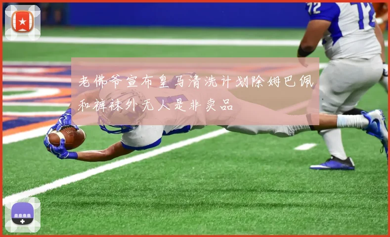 老佛爷宣布皇马清洗计划除姆巴佩和裤袜外无人是非卖品