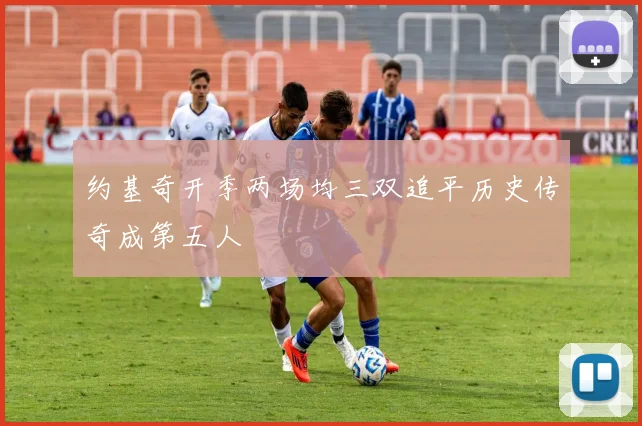 约基奇开季两场均三双追平历史传奇成第五人