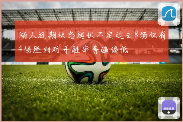 湖人近期状态起伏不定过去8场仅有4场胜利对手胜率普遍偏低